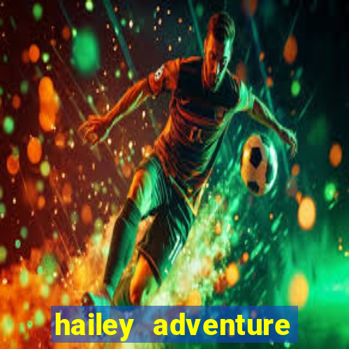 hailey adventure mod apk unlimited money